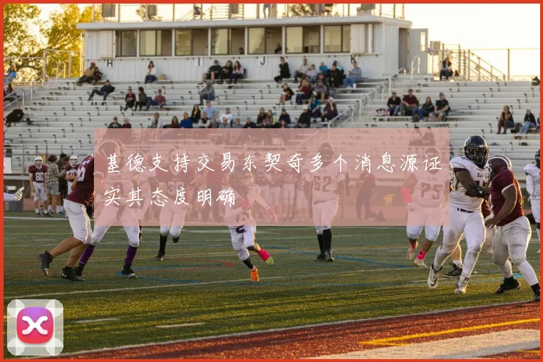 基德支持交易东契奇多个消息源证实其态度明确